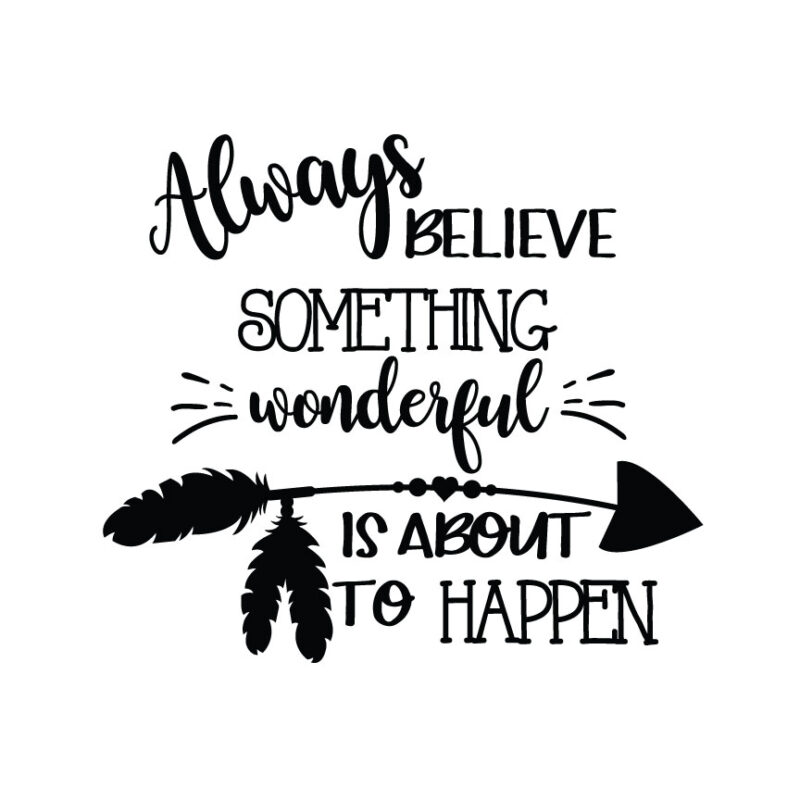Always Believe Something Wonderful Is About To Happen SVG