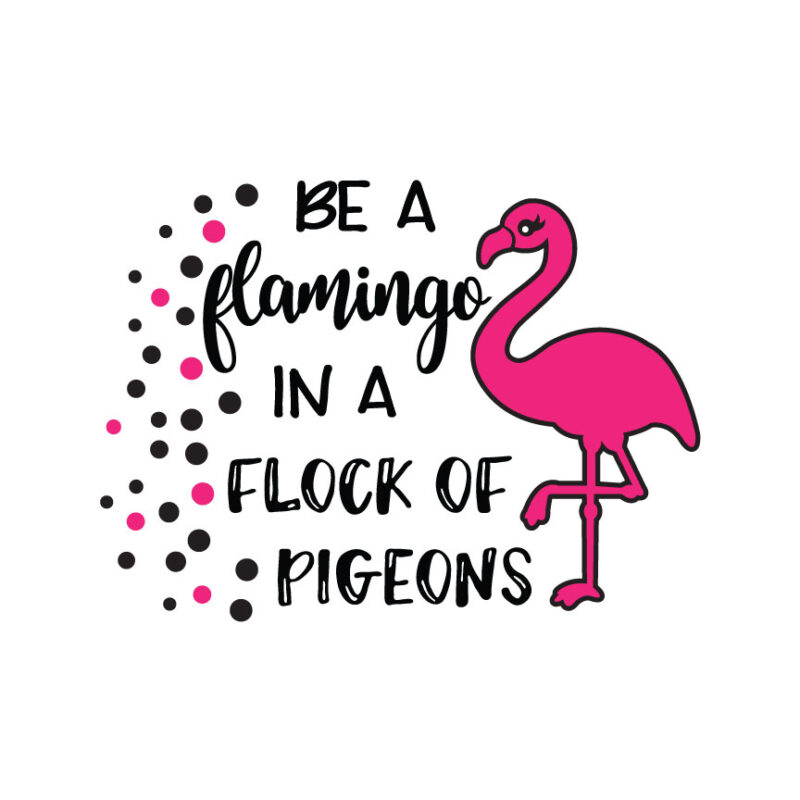 Be A Flamingo In A Flock Of Pigeons SVG
