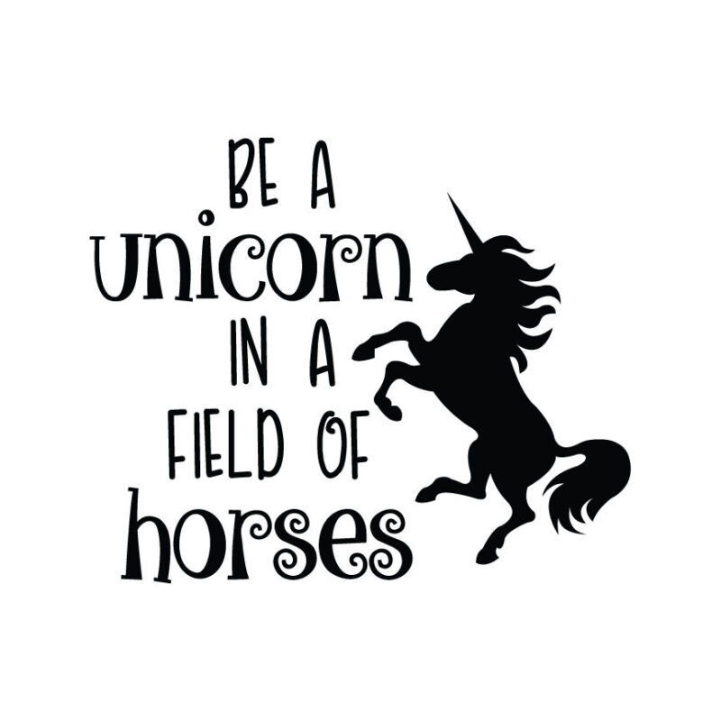 Be A Unicorn In A Field Of Horses