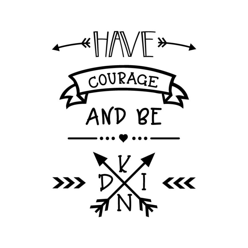 Have Courage And Be Kind