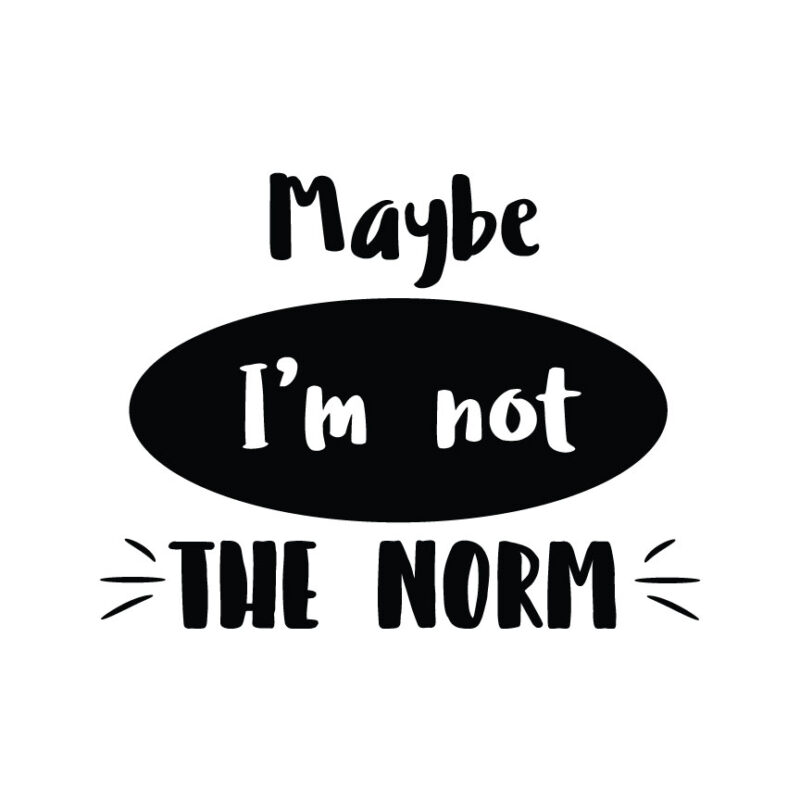 Maybe I'm Not The Norm
