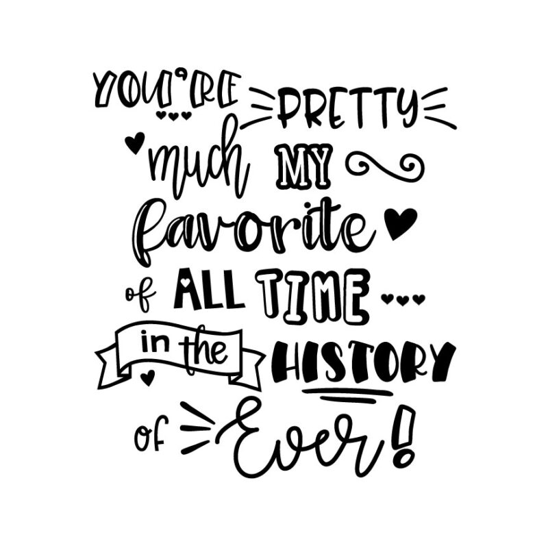 You're Pretty Much My Favorite Of All Time