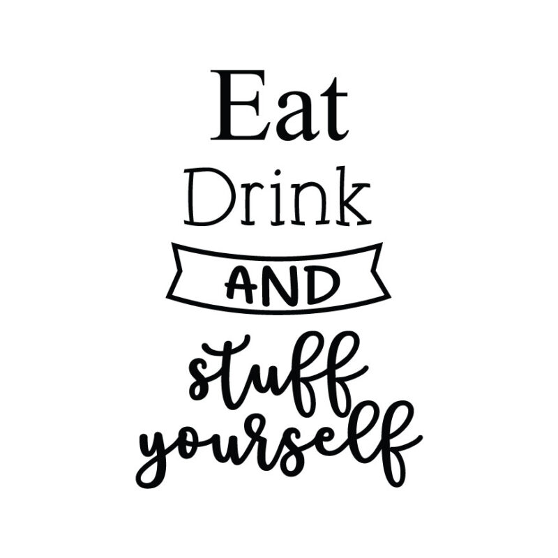 Eat Drink And Stuff Yourself
