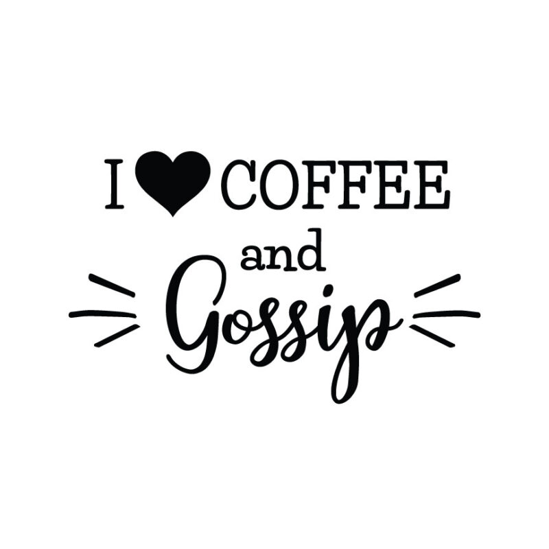 I Love Coffee And Gossip