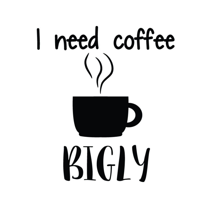 I Need Coffee Bigly