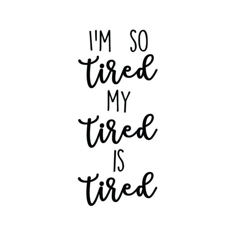 I'm So Tired My Tired Is Tired