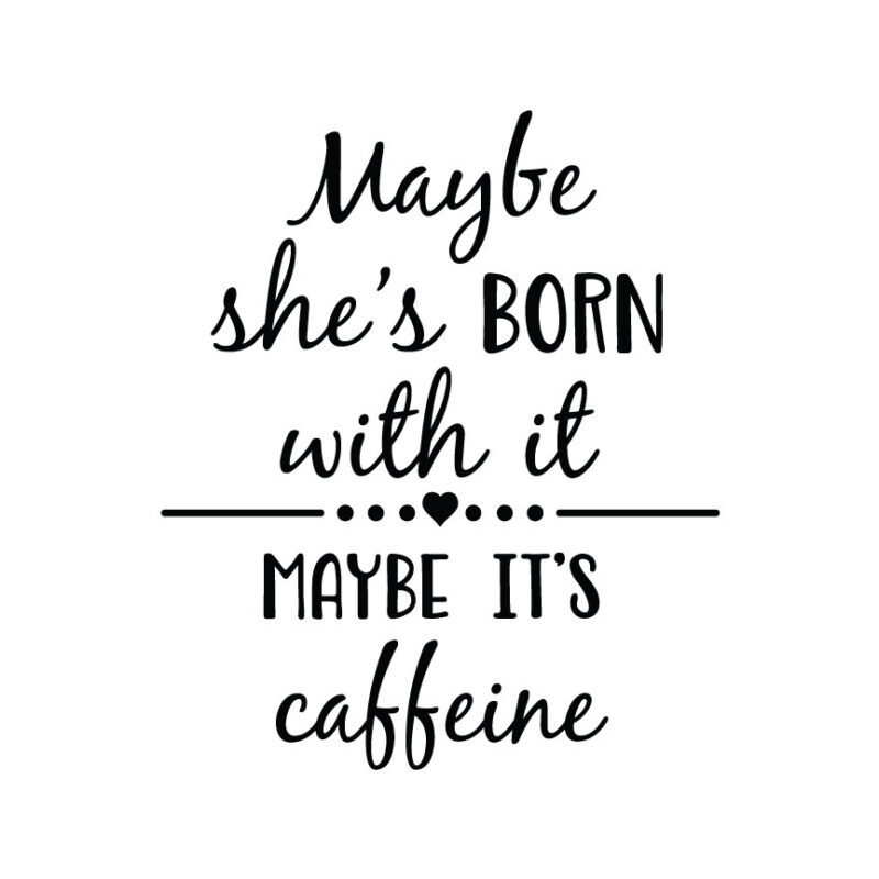 Maybe She's Born With It Maybe It's Caffeine