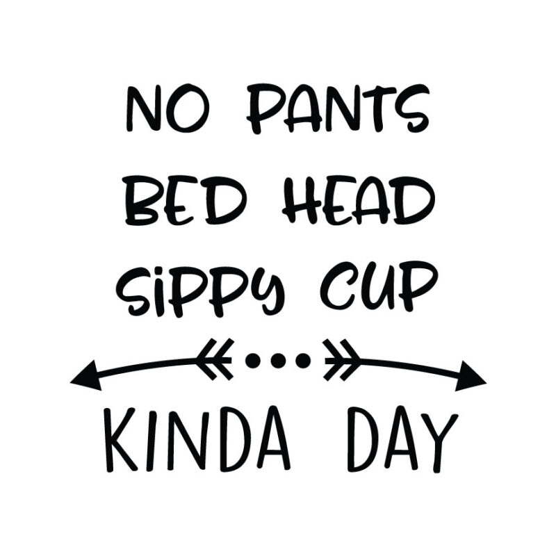 No Pants Bed Head Sippy Cut Kinda Day SVG