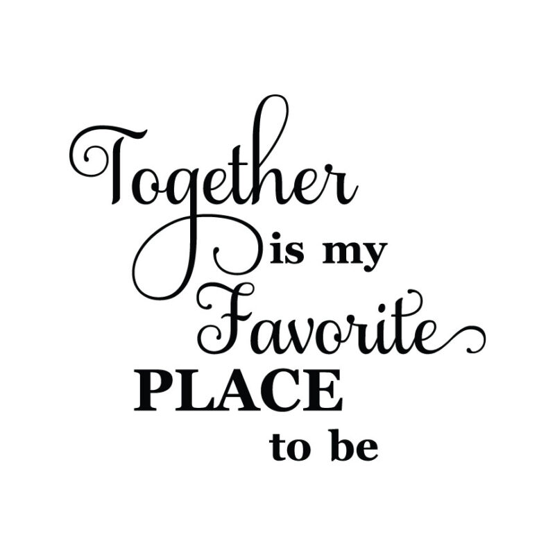 Together Is My Favorite Place To Be