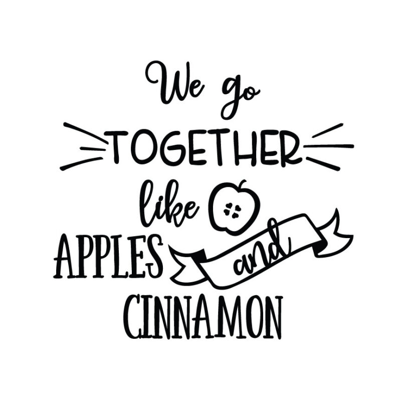 We Go Together Like Apples And Cinnamon