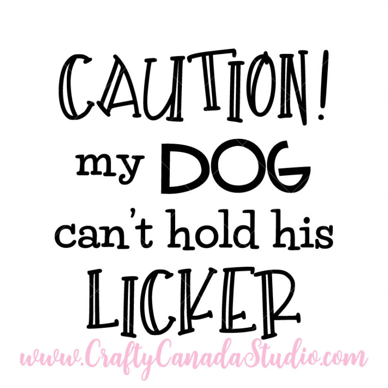 Caution My Dog Can't Hold His Licker SVG