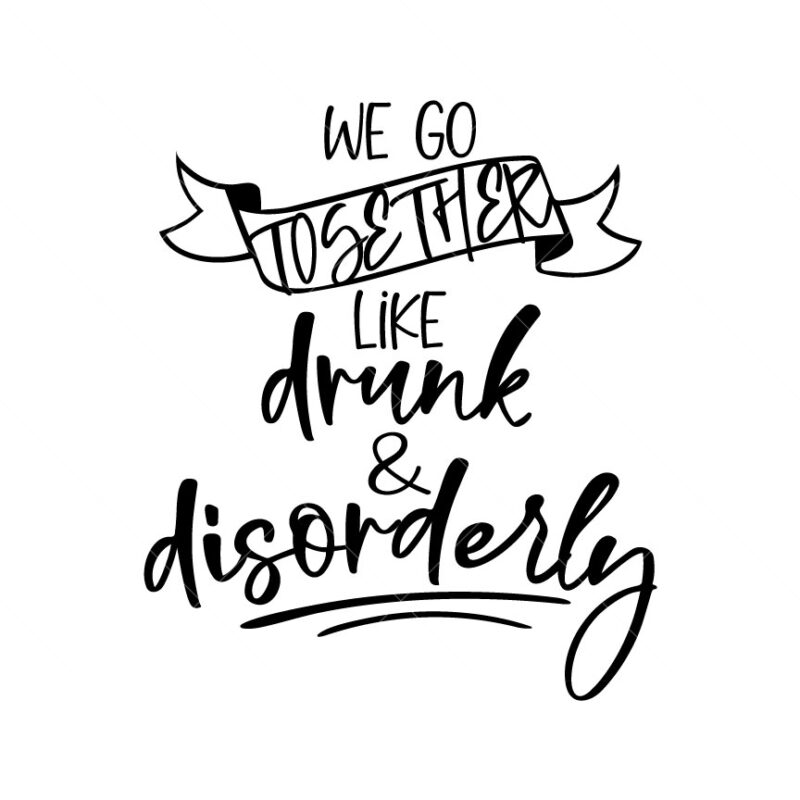We Go Together Like Drunk And Disorderly SVG