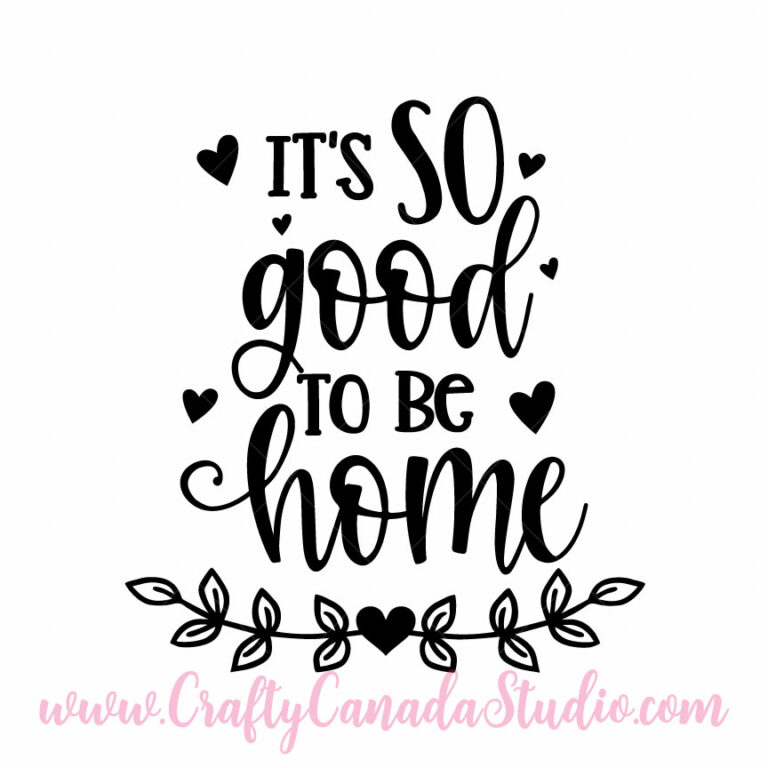 It's So Good To Be Home SVG Crafty Canada Studio